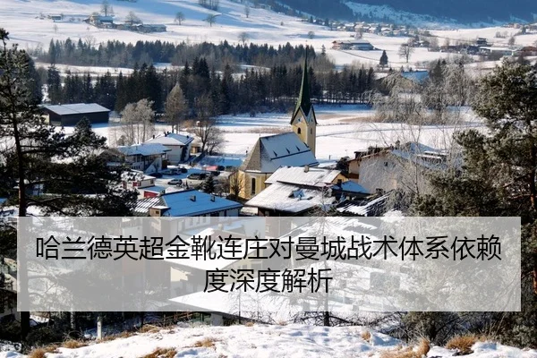 哈兰德英超金靴连庄对曼城战术体系依赖度深度解析